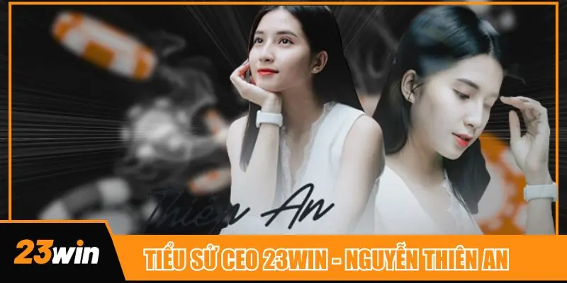 Tiểu sử đầy đủ về CEO 23win - Nguyễn Thiên An