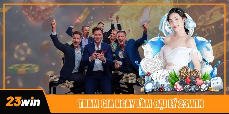 Tham gia ngay làm chi nhánh đại lý 23win kiếm tiền cực dễ
