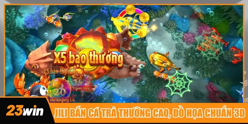Jili bắn cá đồ họa chuẩn 3D, thưởng rất cao