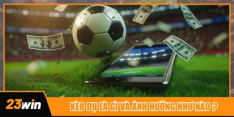 Tìm hiểu ý nghĩa của kèo dụ là gì và ảnh hưởng của nó tới bet thủ